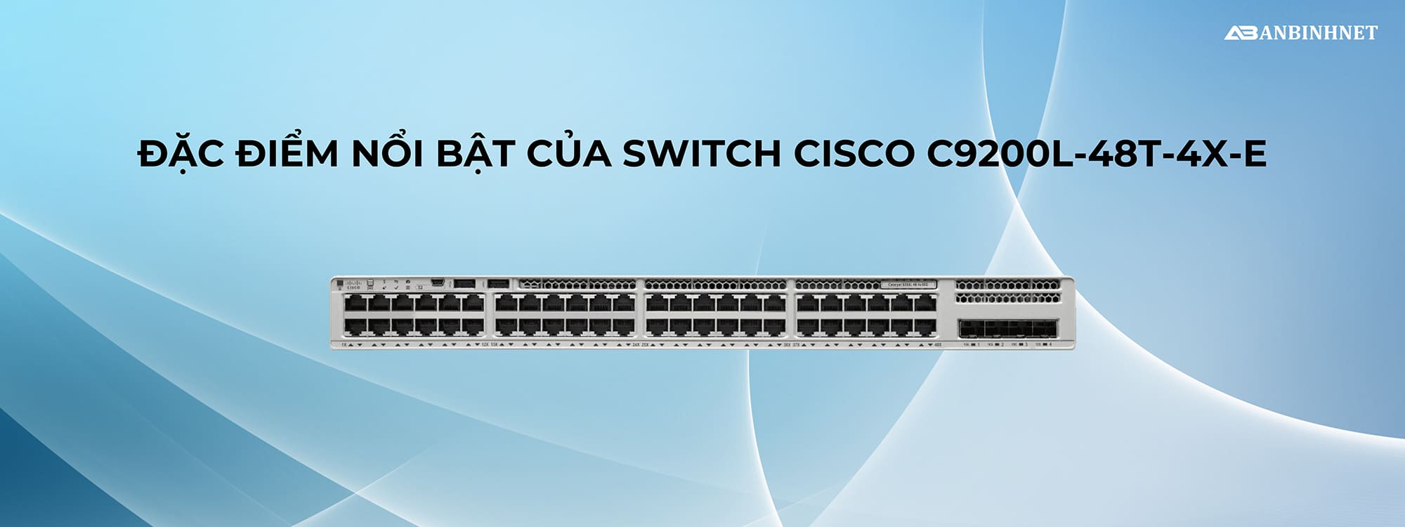 Đặc điểm nổi bật của Switch Cisco C9200L-48T-4X-E