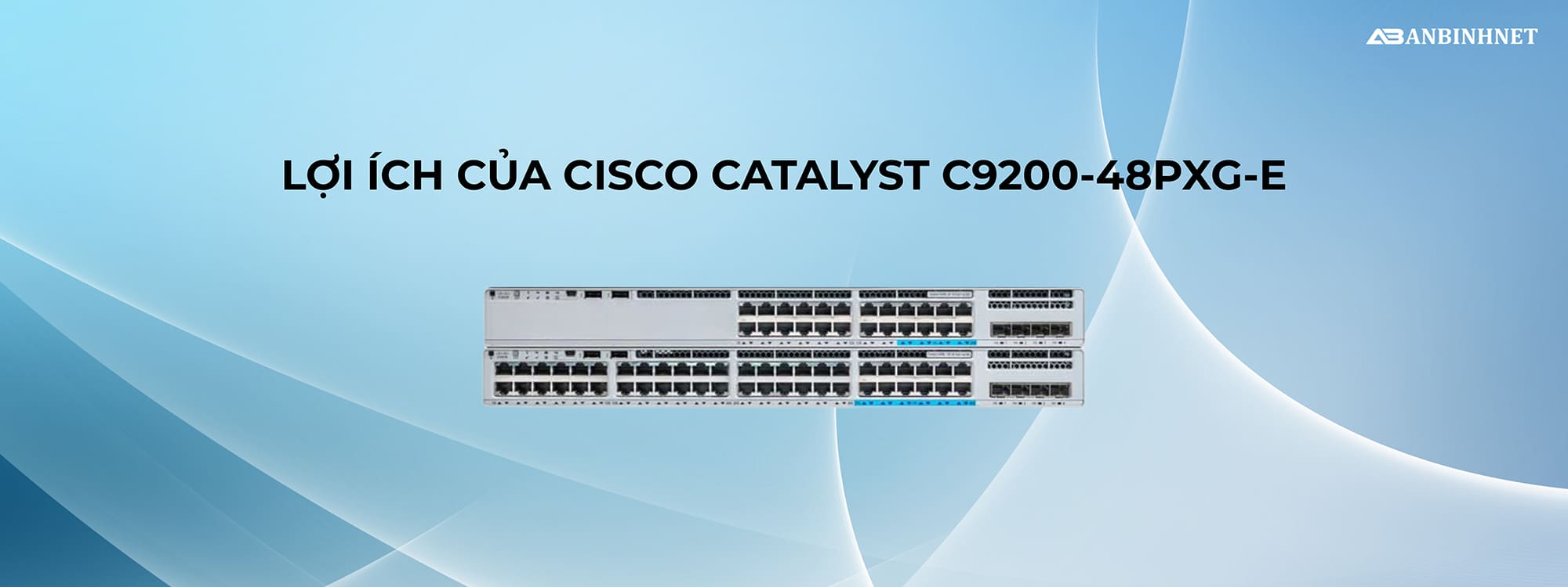 Lợi ích của Switch Cisco C9200-48PXG-E