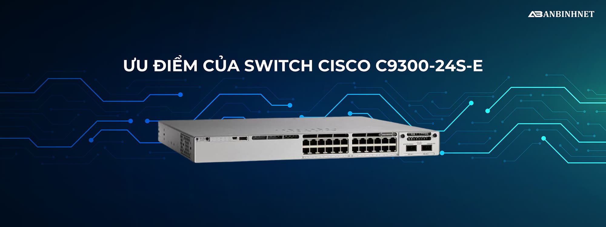 Lợi ích của Switch Cisco C9300-24S-E