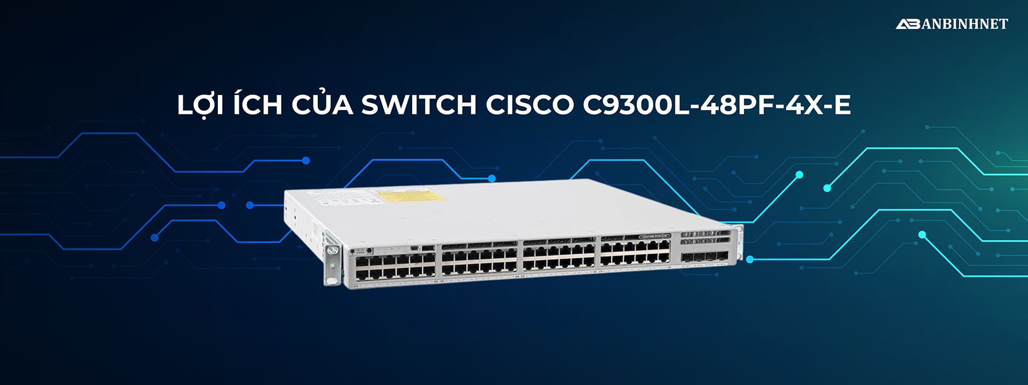 Lợi ích của Switch Cisco C9300L-48PF-4X-E