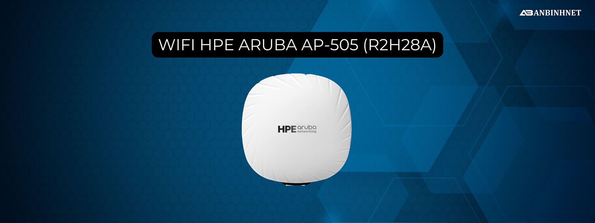 Tổng quan về Wifi HPE Aruba AP-505 R2H28A