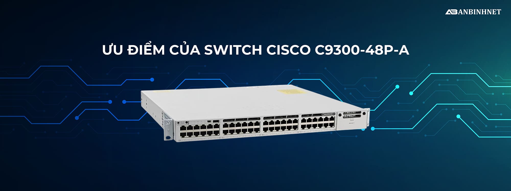 Ưu điểm của Switch Cisco C9300-48P-A