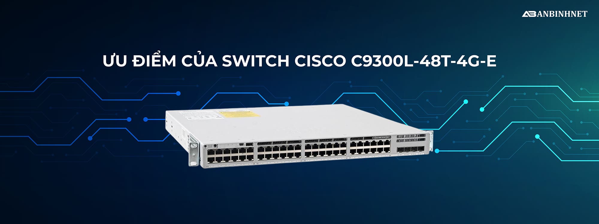 Ưu điểm của Switch Cisco C9300L-48T-4G-E