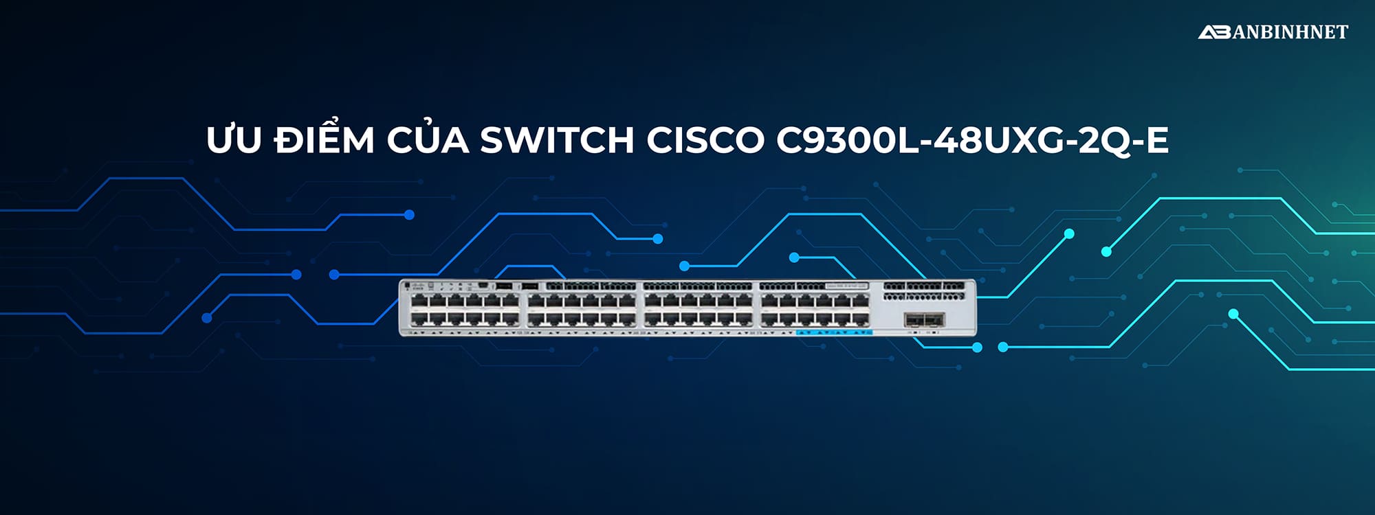 Ưu điểm của Switch Cisco C9300L-48UXG-2Q-E