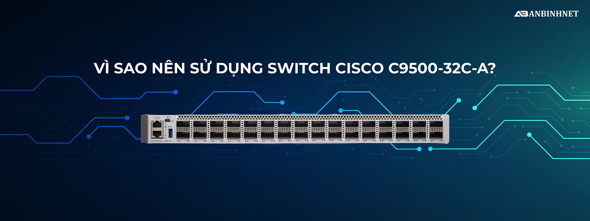 Vì sao nên sử dụng Switch Cisco C9500-32C-A
