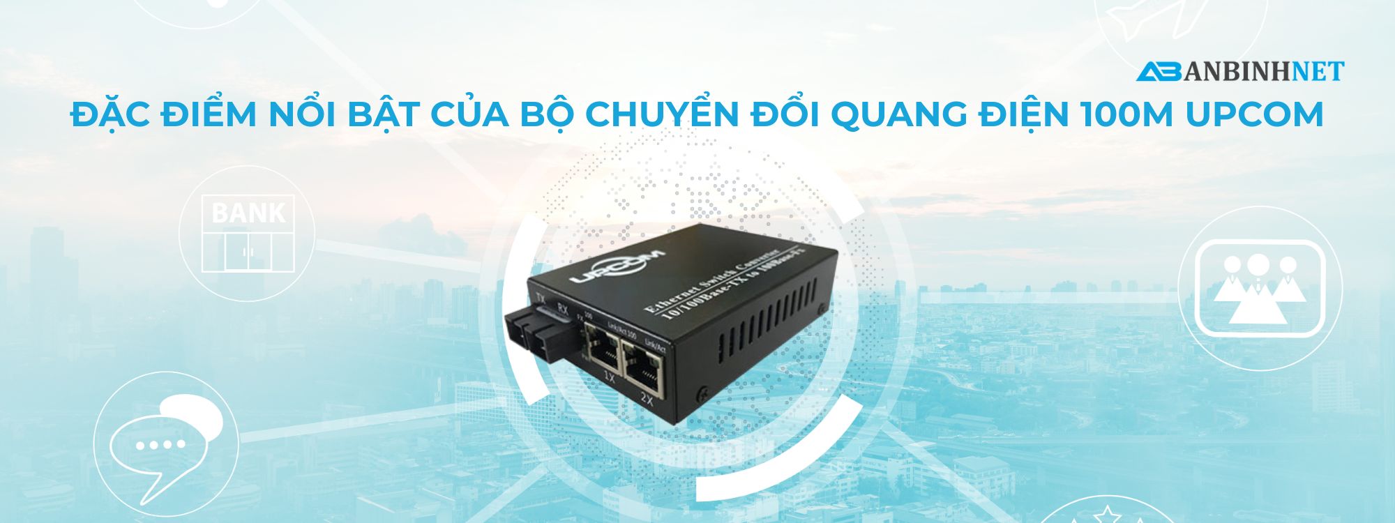 Đặc Điểm Nổi Bật Của Bộ Chuyển Đổi Quang Điện 100M Upcom