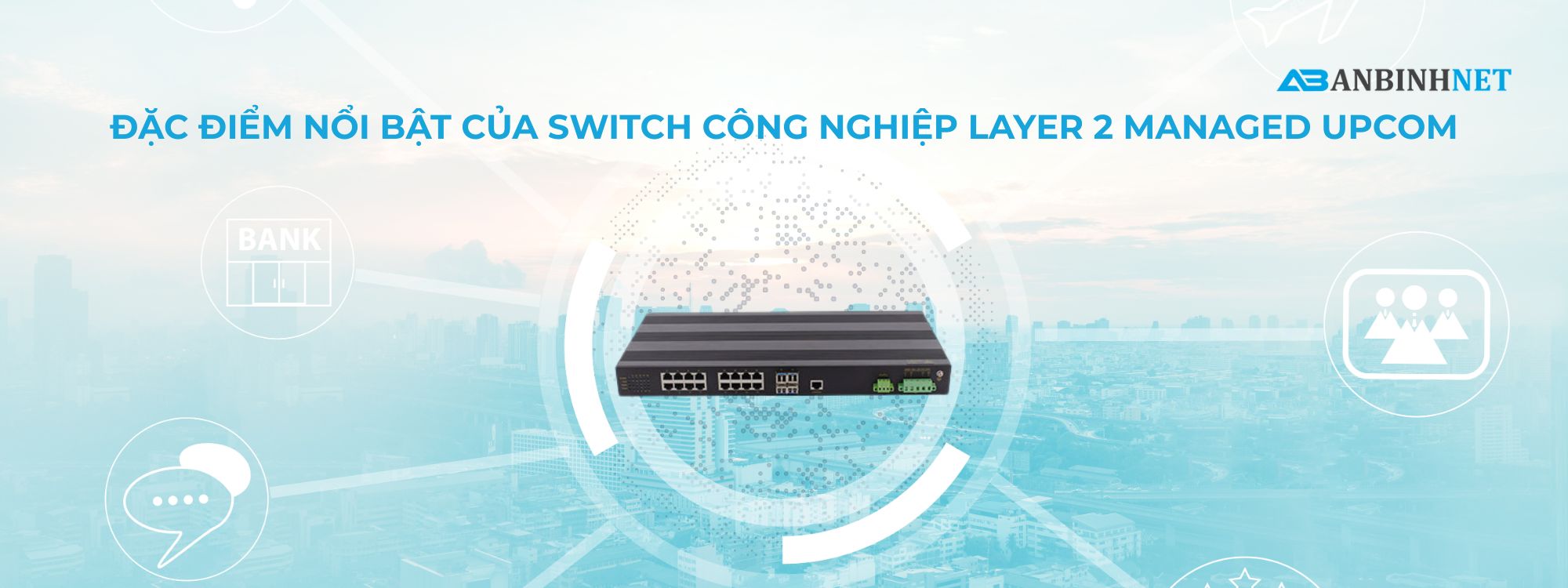 Đặc Điểm Nổi Bật Của Switch Công Nghiệp Layer 2 Managed Upcom