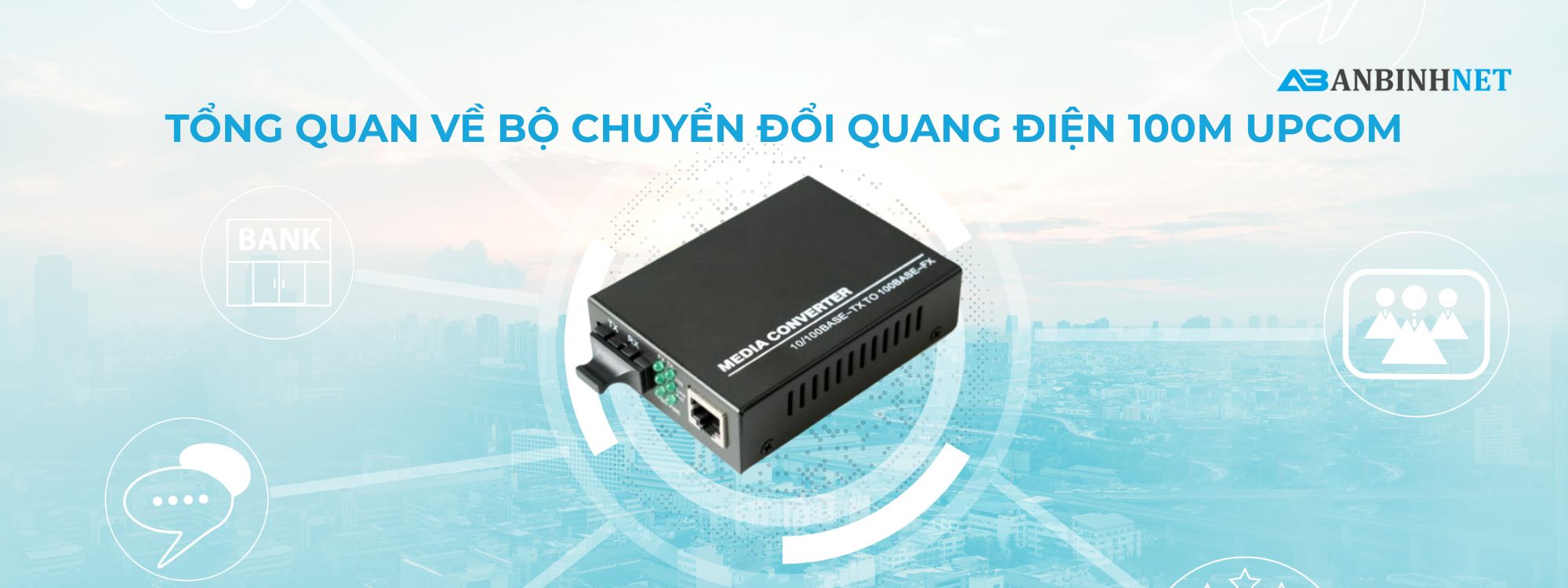 Tổng Quan Về Bộ Chuyển Đổi Quang Điện 100M Upcom