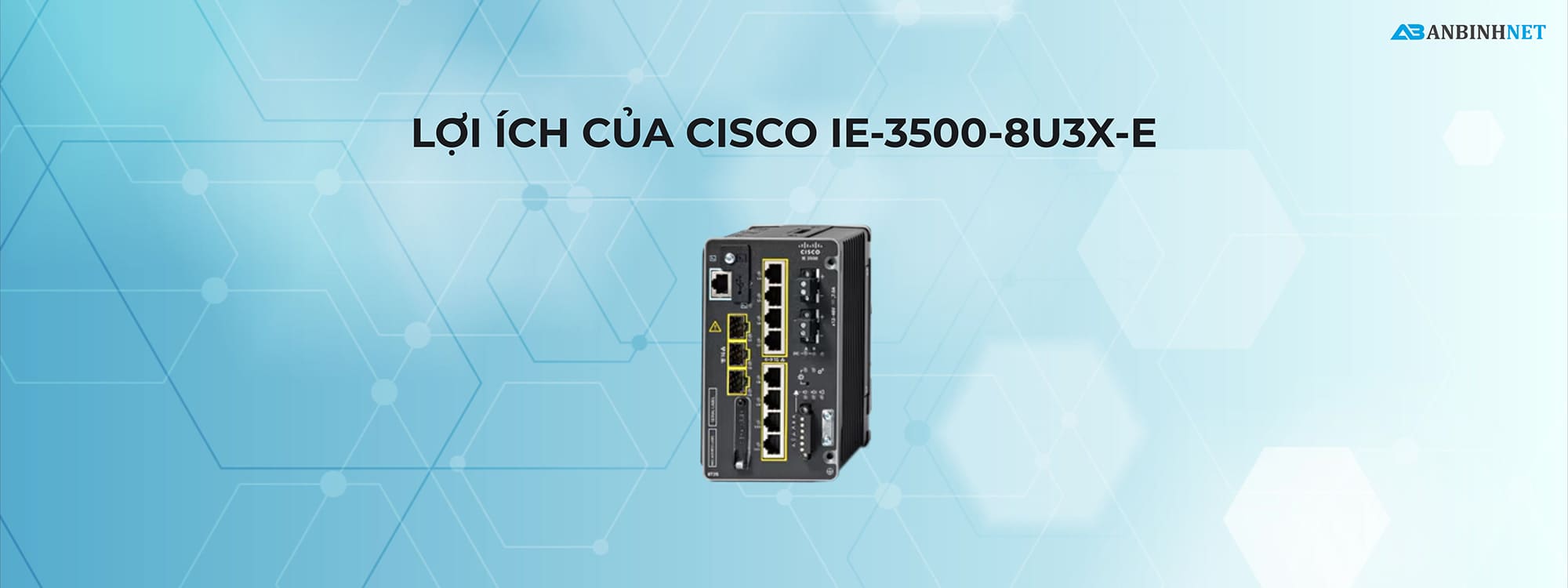 Lợi ích của Cisco IE-3500-8U3X-E
