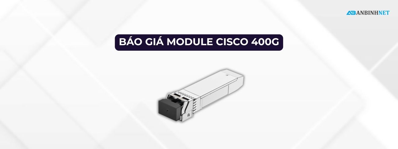 Phân Phối Module Quang Cisco 400G Chính Hãng Giá Tốt