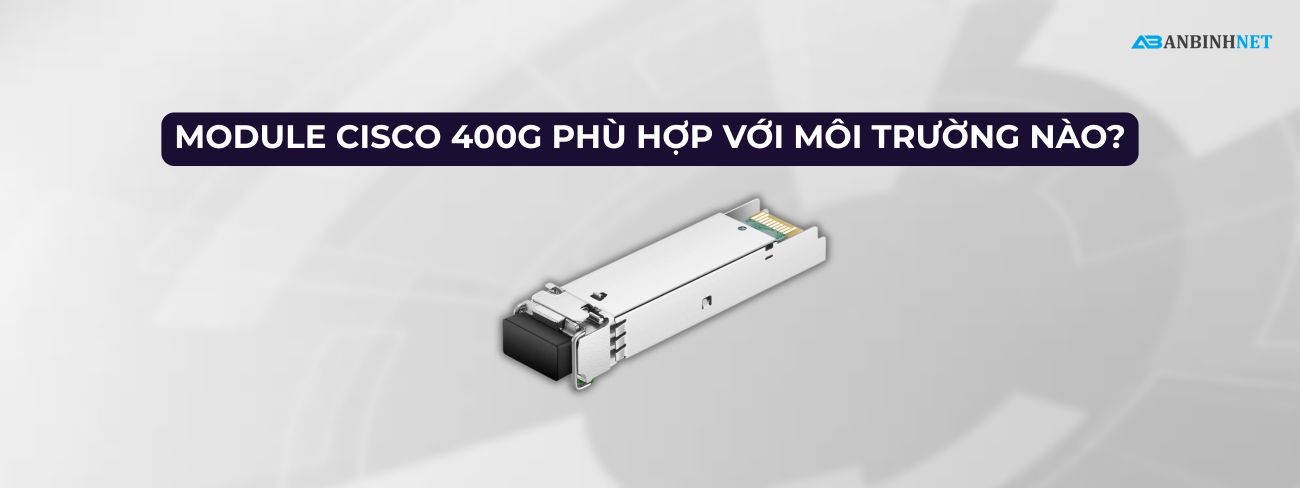 Phân Phối Module Quang Cisco 400G Chính Hãng Giá Tốt