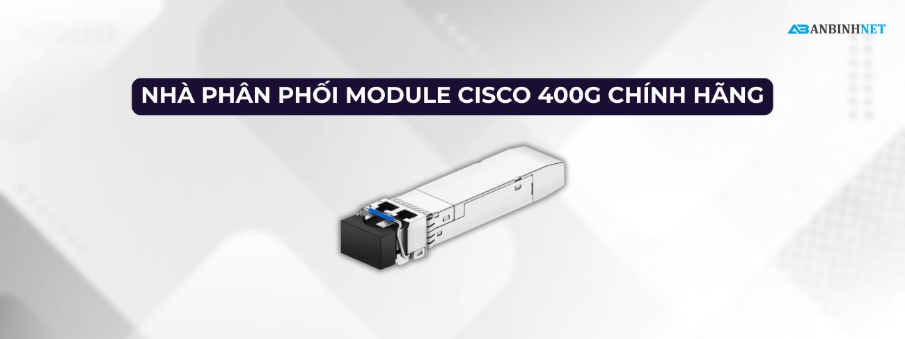 Phân Phối Module Quang Cisco 400G Chính Hãng Giá Tốt