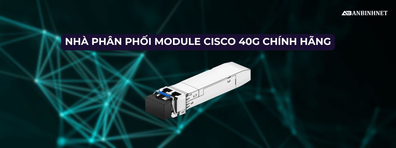 Nhà Phân Phối Module Cisco 40g Chính Hãng