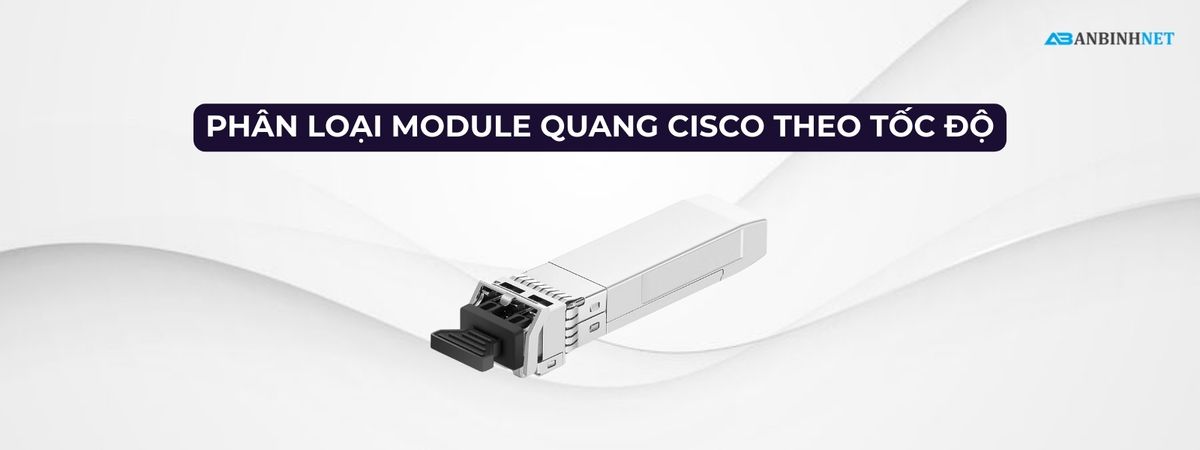 Phân Loại Module Quang Cisco Theo Tốc Độ