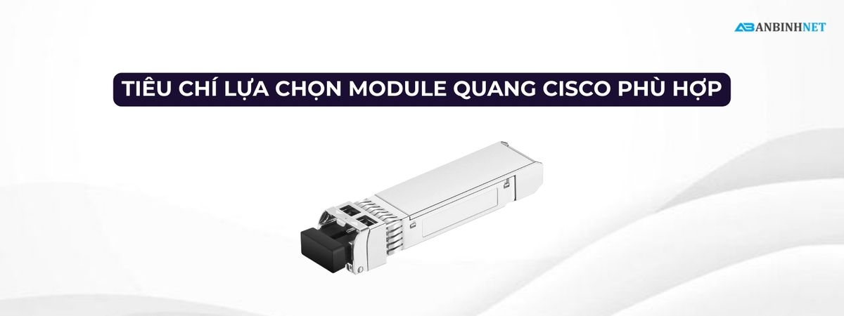 Tiêu Chí Lựa Chọn Module Quang Cisco Phù Hợp
