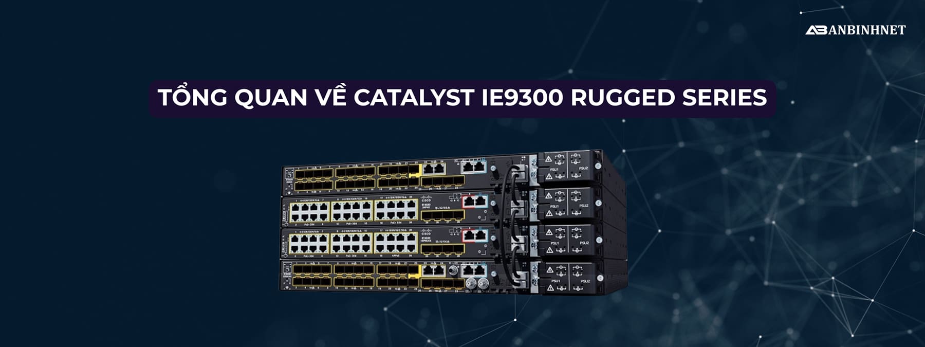 Tổng Quan Về Catalyst IE9300 Rugged Series