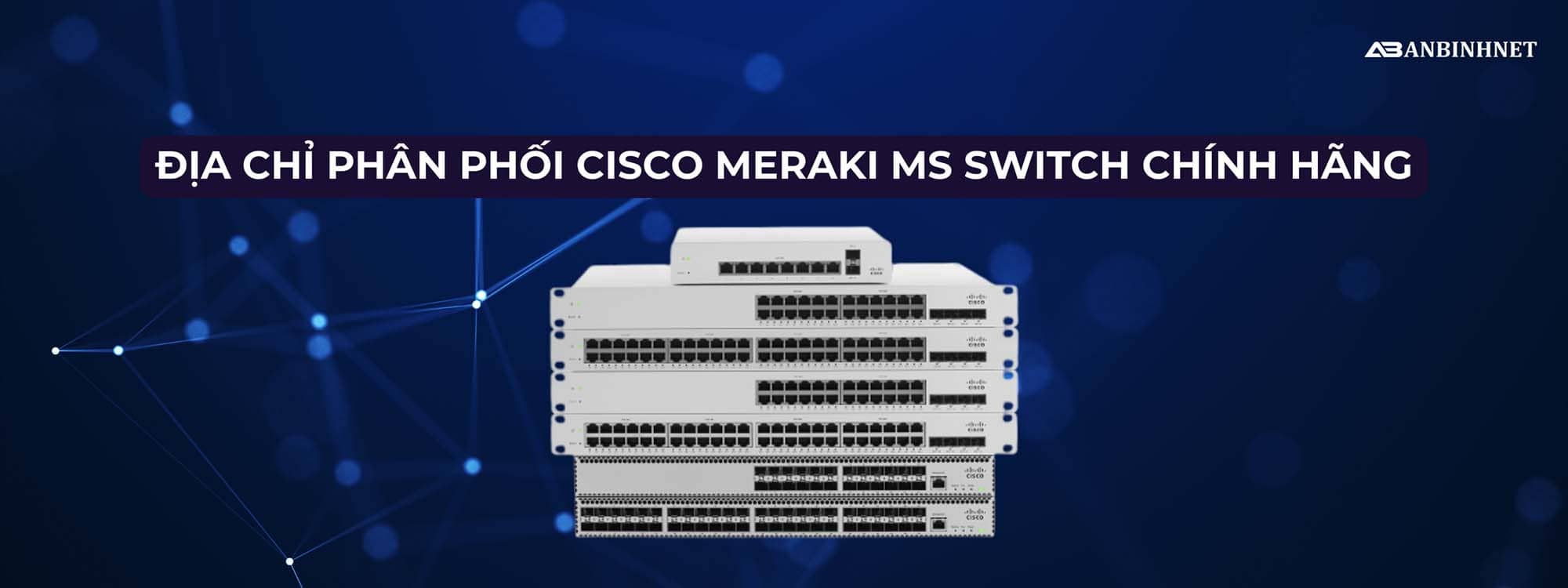 Địa Chỉ Phân Phối Cisco Meraki MS Switch Chính Hãng