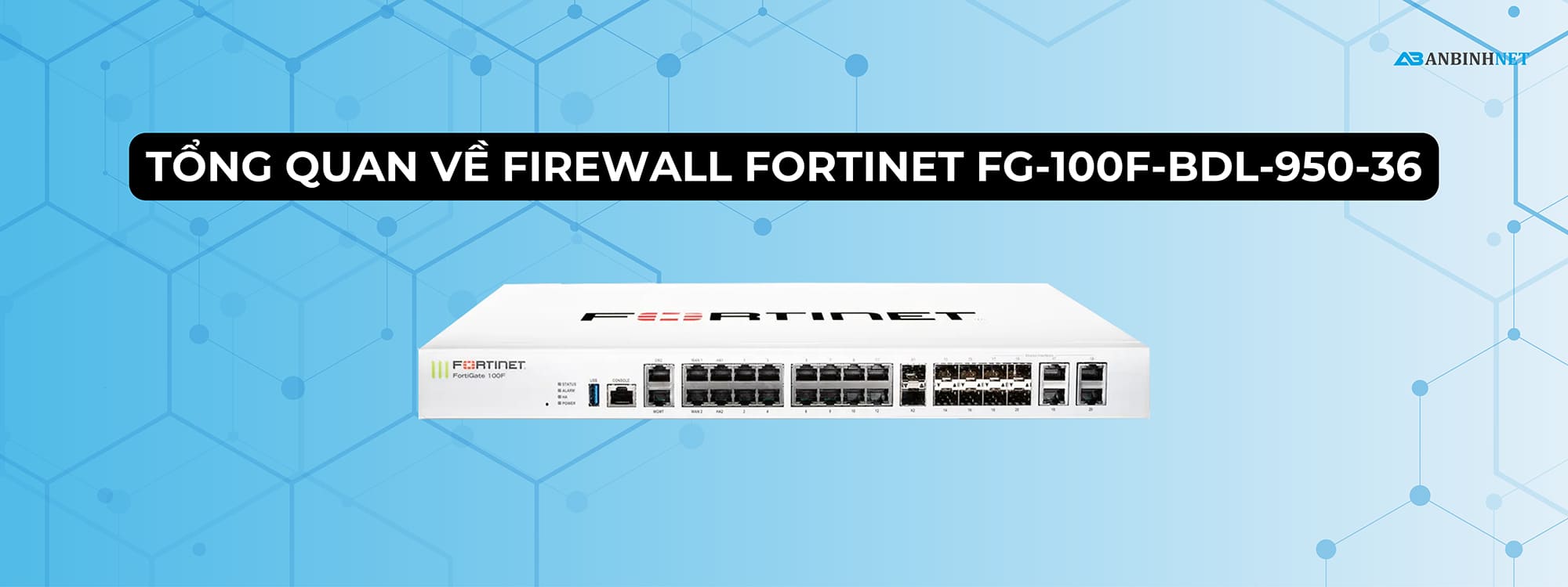 Tổng quan về Firewall Fortinet FG-100F-BDL-950-36