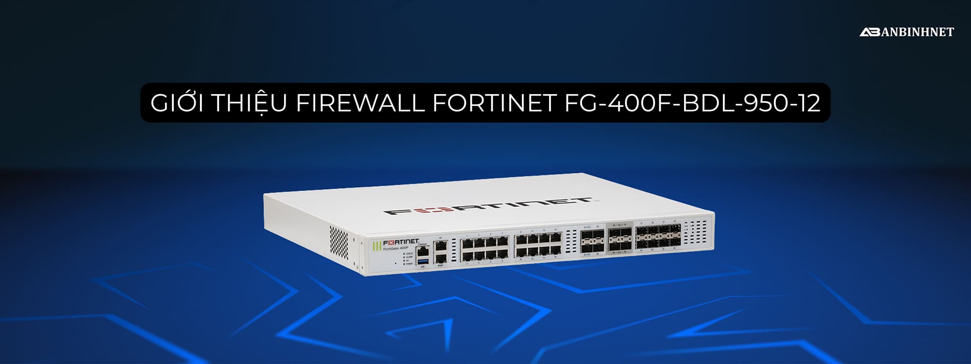 Giới thiệu Firewall Fortinet FG-400F-BDL-950-12
