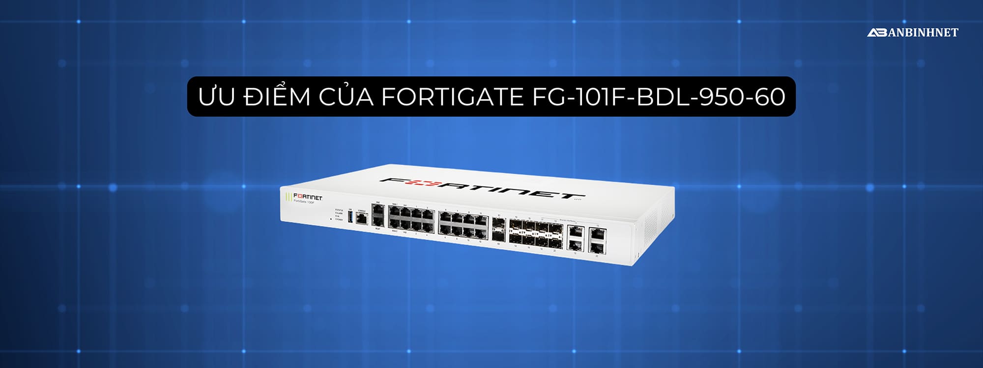 Ưu điểm của FortiGate FG-101F-BDL-950-60