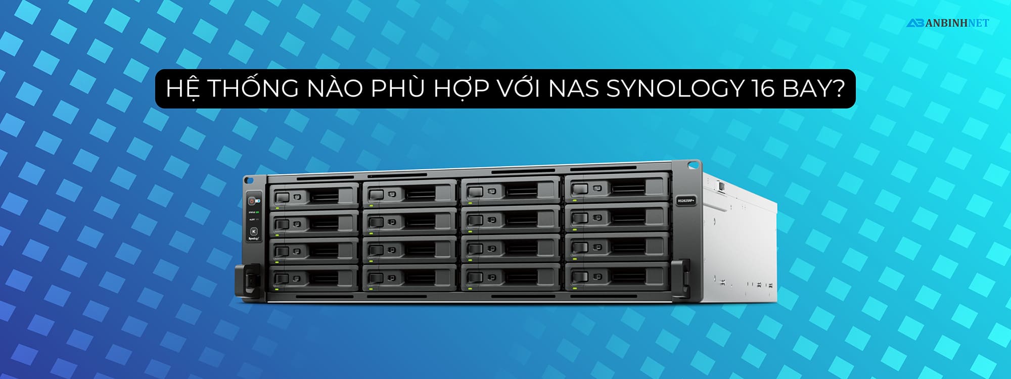 Hệ thống nào phù hợp với NAS Synology 16 bay