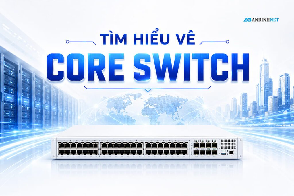Tìm hiểu Core Switch là gì