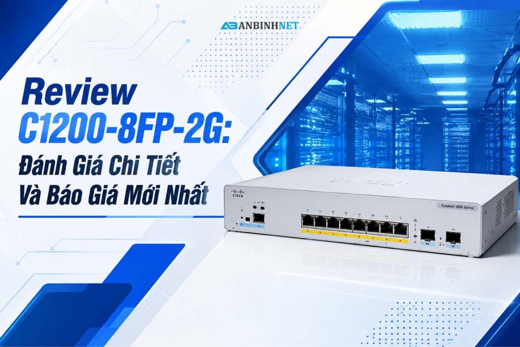 Review C1200-8FP-2G: Đánh Giá Chi Tiết Và Báo Giá Mới Nhất