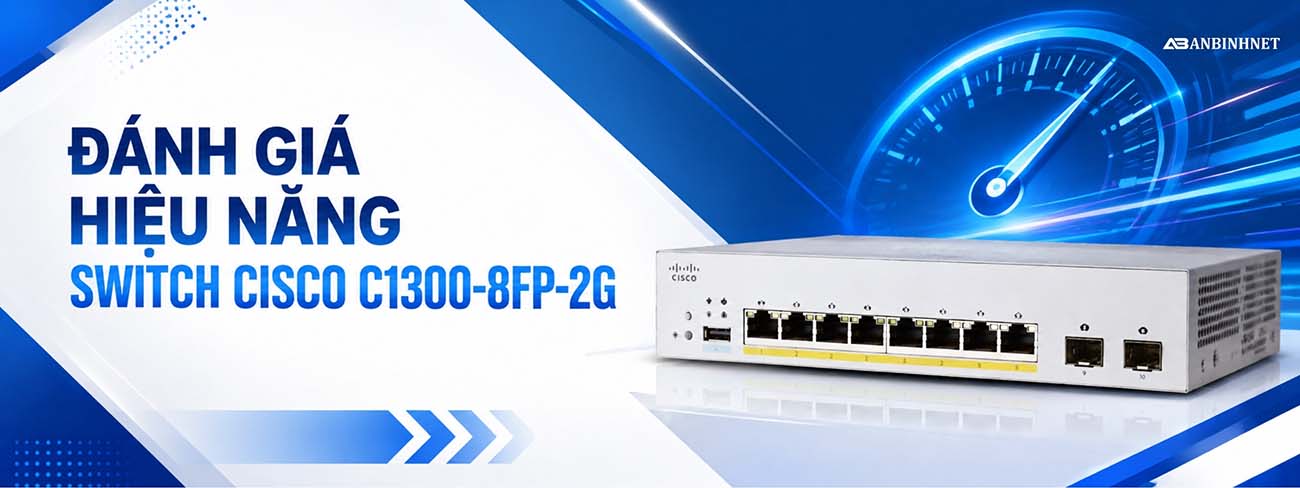ĐÁNH GIÁ HIỆU NĂNG SWITCH CISCO C1300-8FP-2G