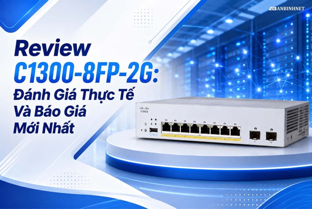 Review C1300-8FP-2G: Đánh Giá Thực Tế Và Báo Giá Mới Nhất