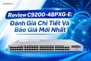 Review C9200-48PXG-E: Đánh Giá Chi Tiết Và Báo Giá Mới Nhất