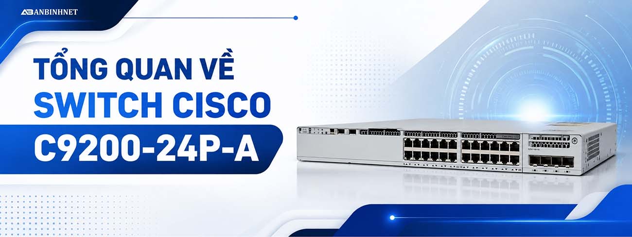 TỔNG QUAN VỀ SWITCH CISCO C9200-24P-A