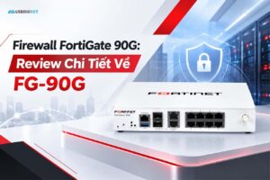 Firewall FortiGate 90G: Review Chi Tiết Về FG-90G